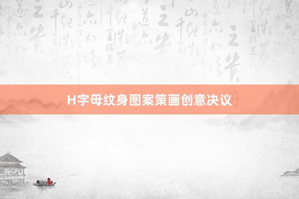H字母纹身图案策画创意决议