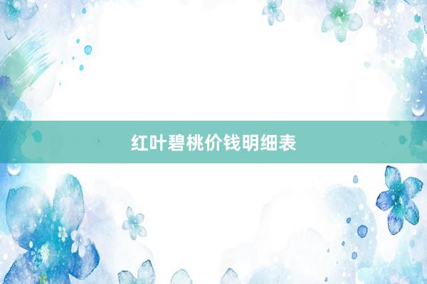 红叶碧桃价钱明细表