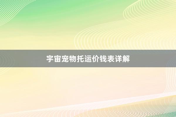 宇宙宠物托运价钱表详解